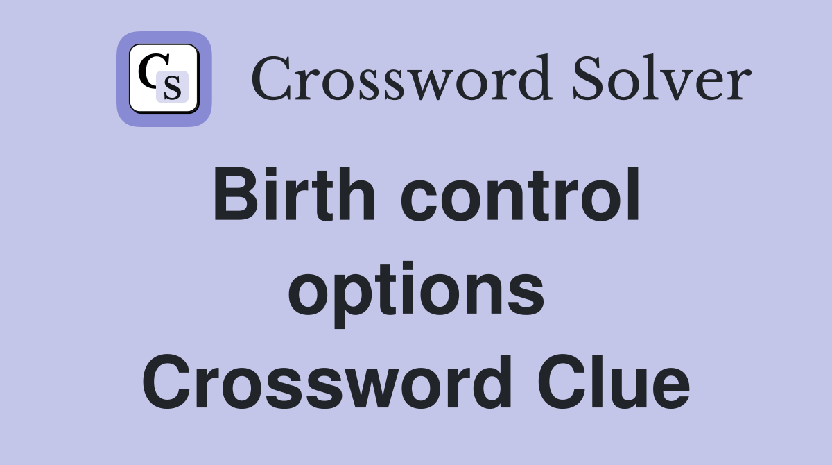 Birth control options Crossword Clue