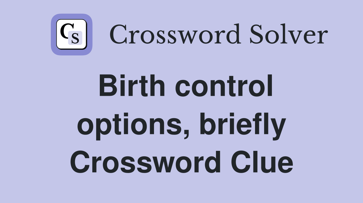Birth control options, briefly Crossword Clue