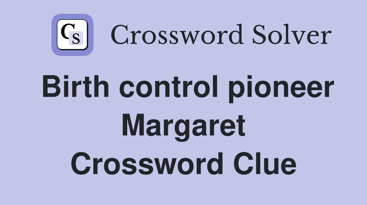 Birth control pioneer Margaret Crossword Clue