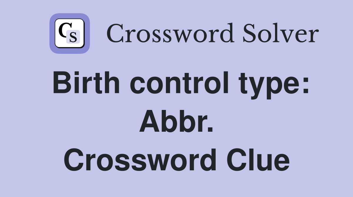 Birth control type: Abbr. Crossword Clue
