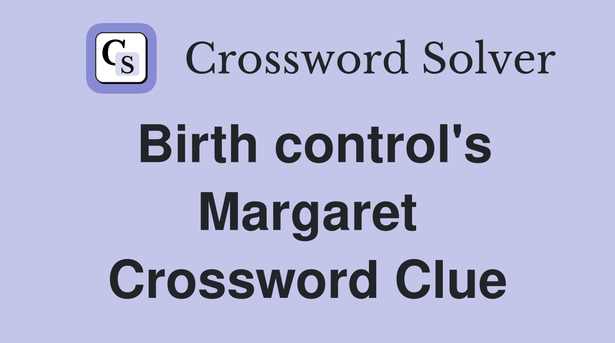 Birth control's Margaret Crossword Clue