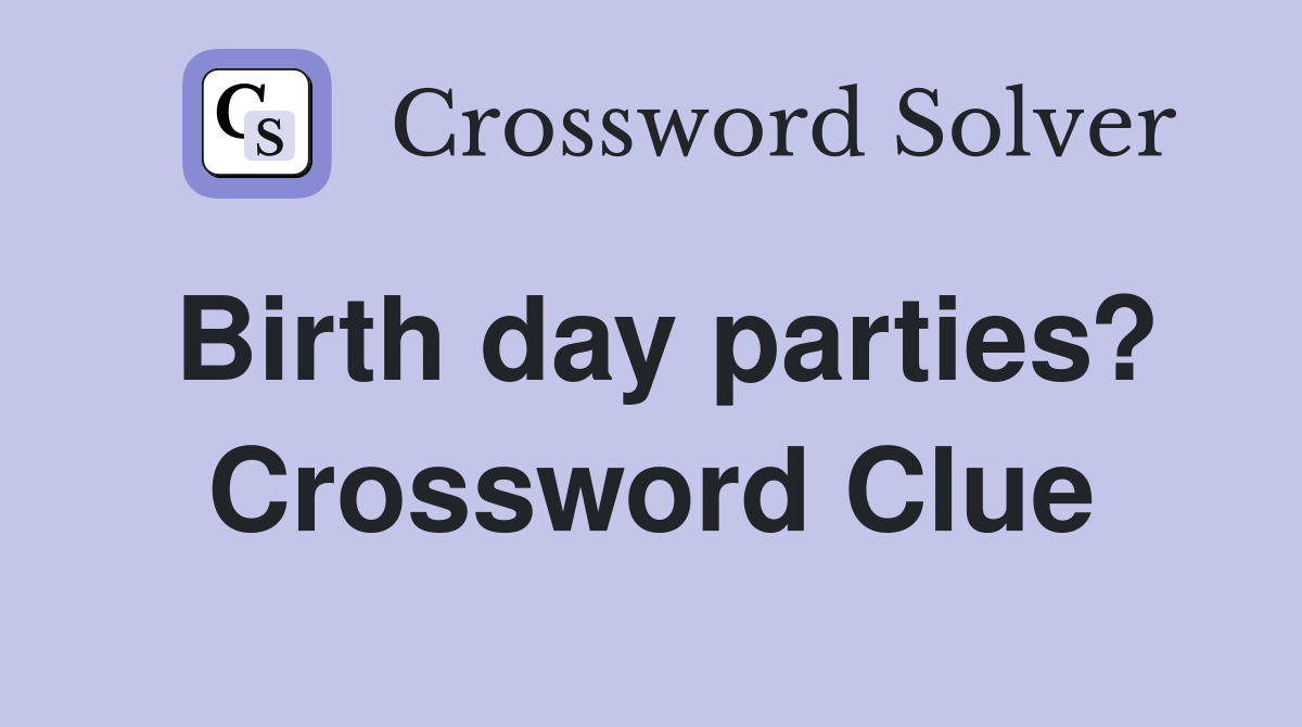 Birth day parties? Crossword Clue
