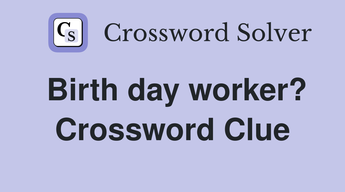 Birth day worker? Crossword Clue