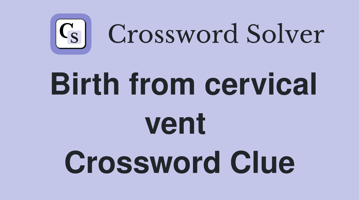 Birth from cervical vent  Crossword Clue