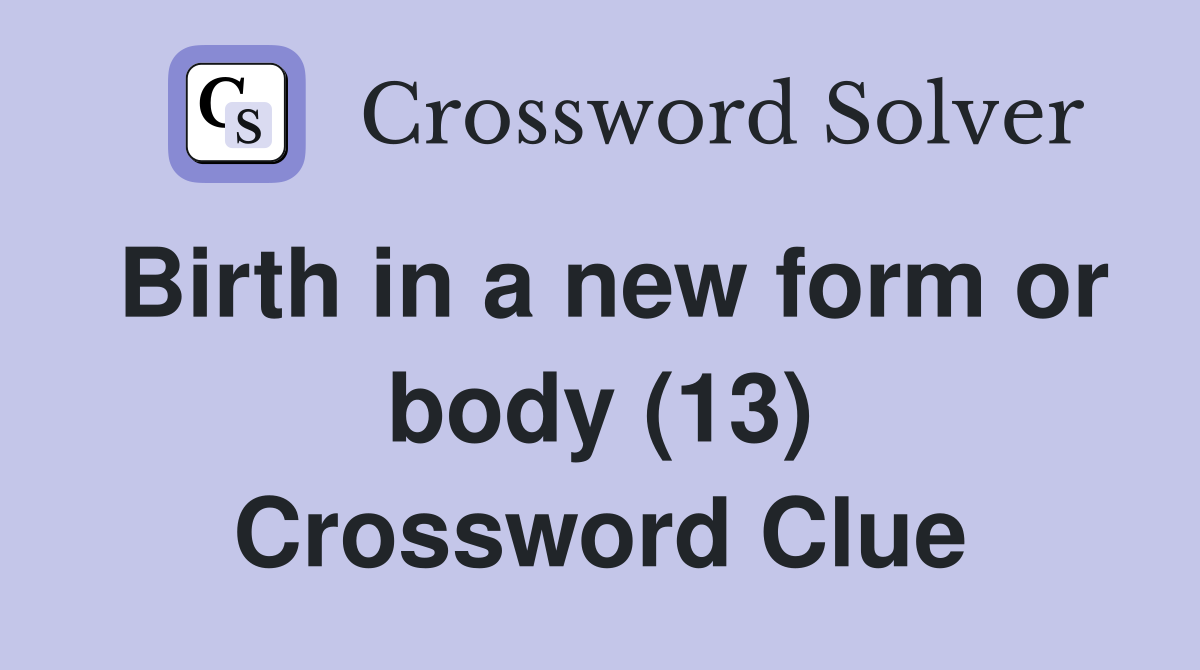 Birth in a new form or body (13) Crossword Clue