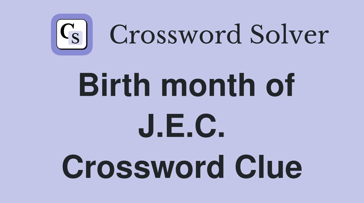 Birth month of J.E.C. Crossword Clue