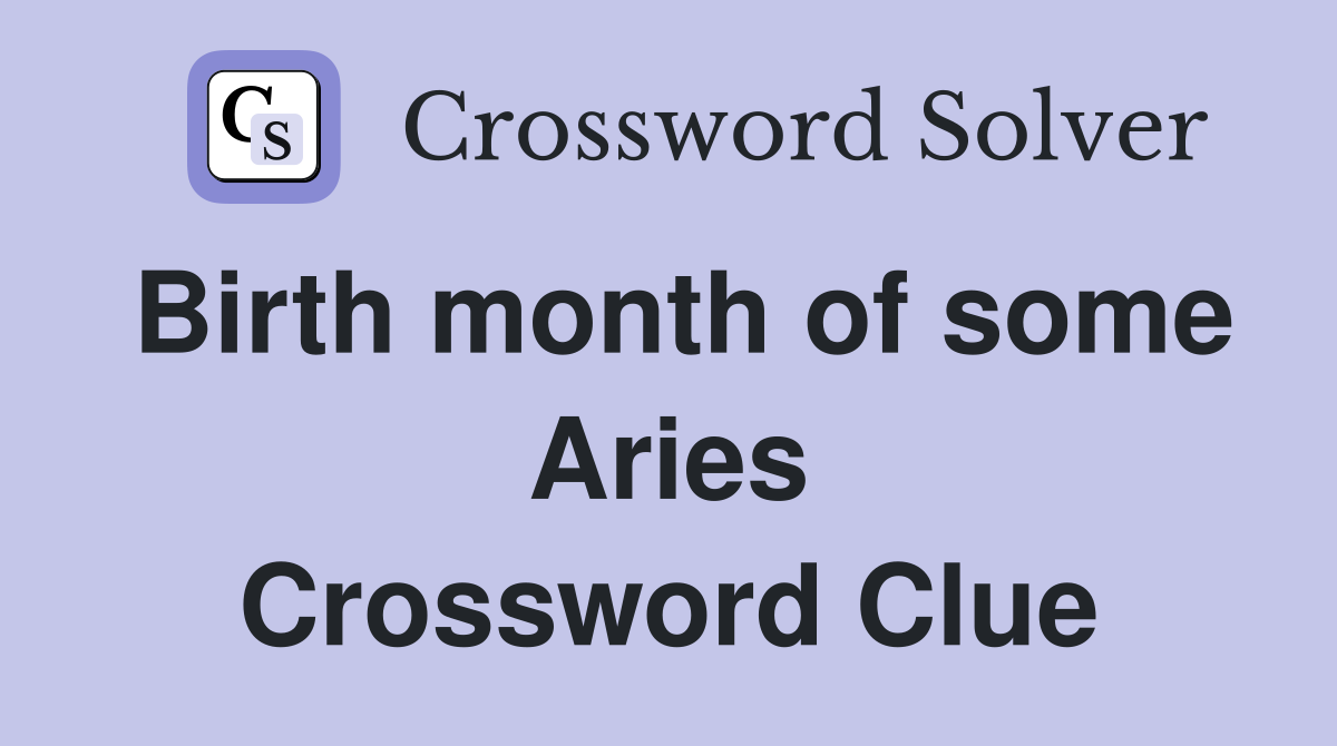 Birth month of some Aries Crossword Clue