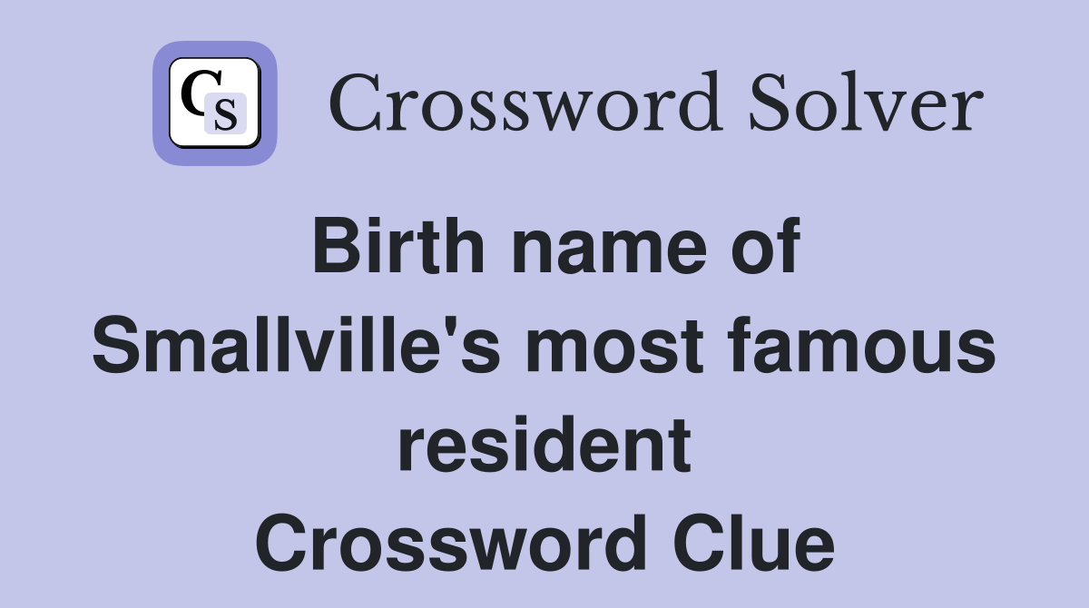 Birth name of Smallville's most famous resident Crossword Clue
