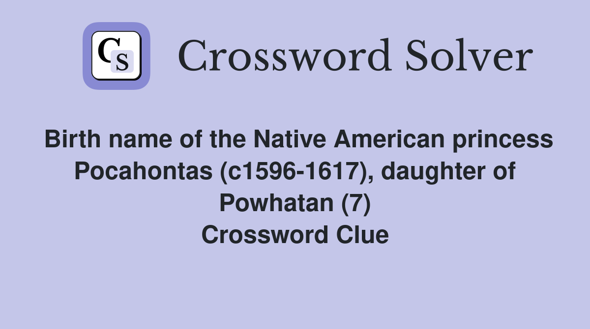 Birth name of the Native American princess Pocahontas (c1596-1617), daughter of Powhatan (7) Crossword Clue