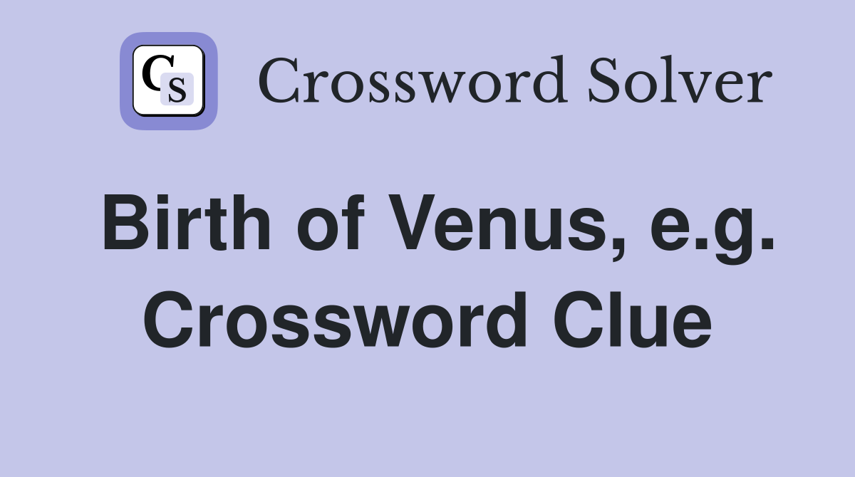 Birth of Venus, e.g. Crossword Clue