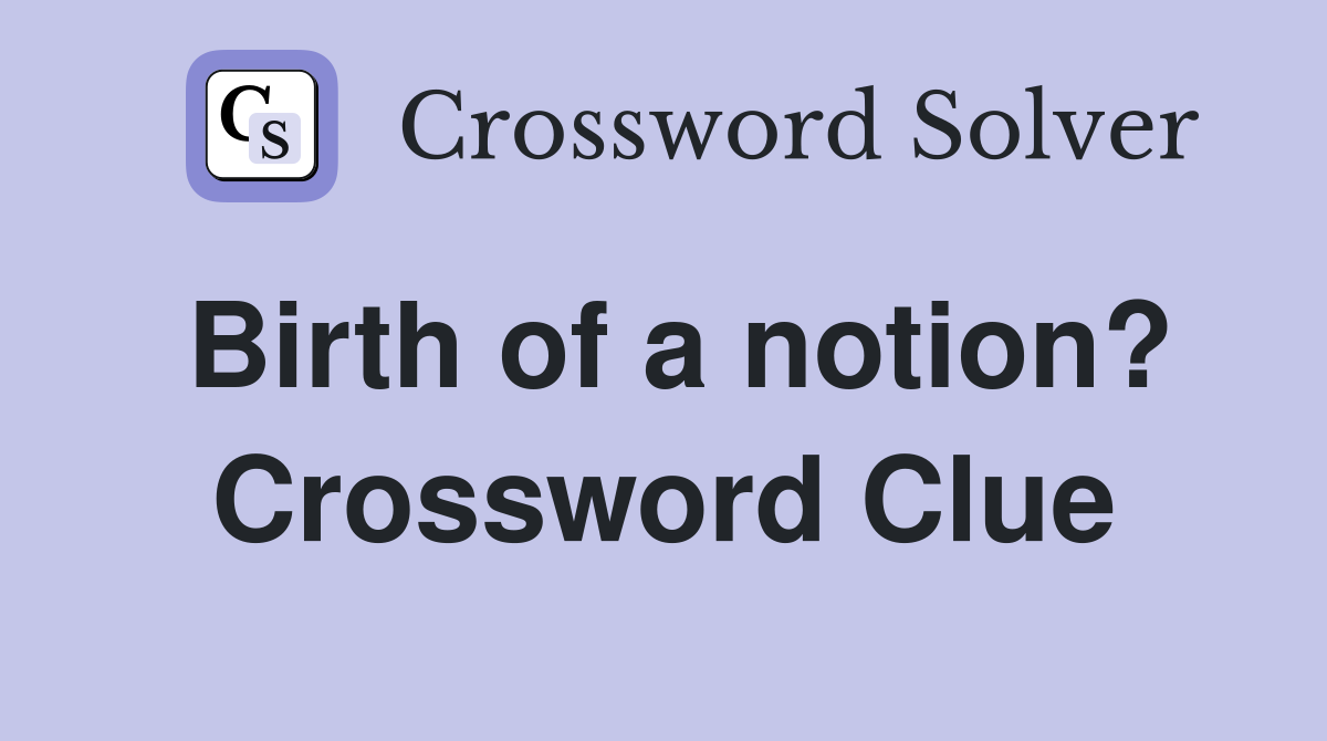 Birth of a notion? Crossword Clue