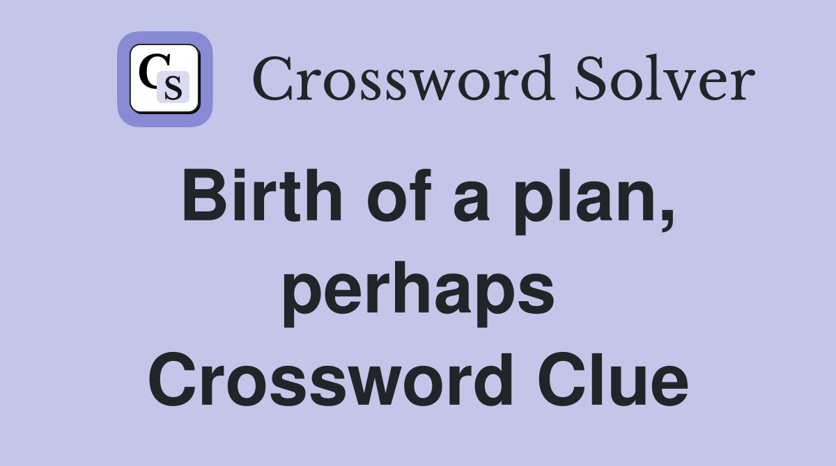 Birth of a plan, perhaps Crossword Clue