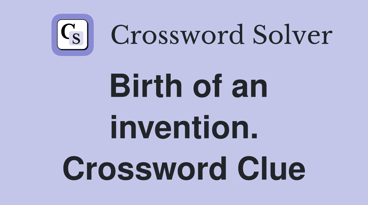 Birth of an invention. Crossword Clue