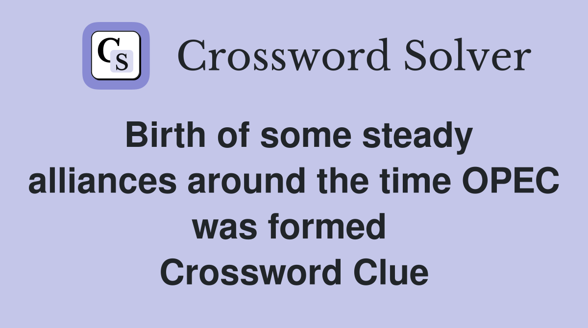 Birth of some steady alliances around the time OPEC was formed  Crossword Clue
