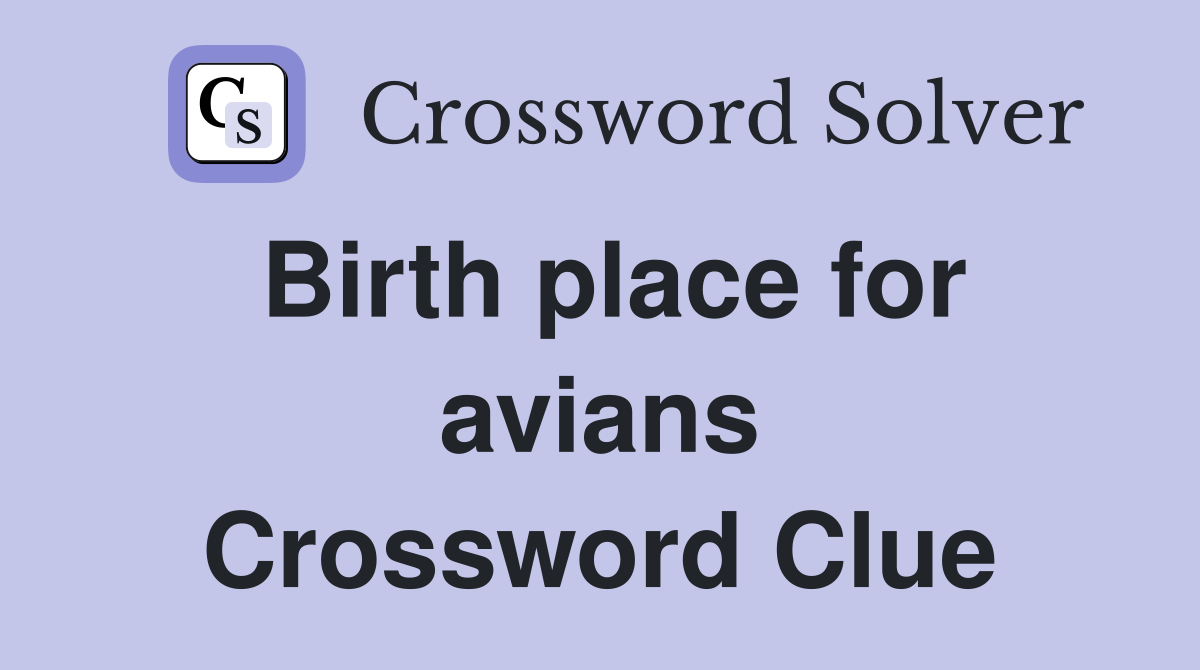 Birth place for avians Crossword Clue