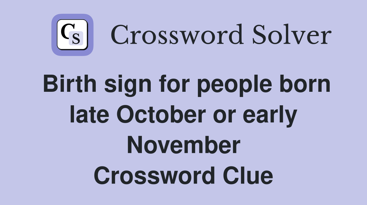 Birth sign for people born late October or early November Crossword Clue