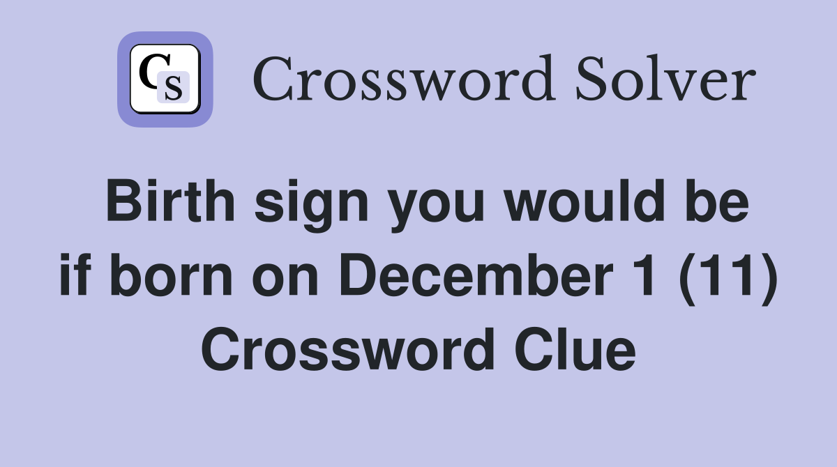 Birth sign you would be if born on December 1 (11) Crossword Clue