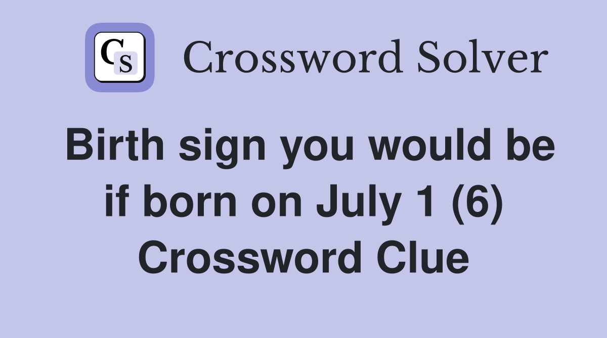 Birth sign you would be if born on July 1 (6) Crossword Clue