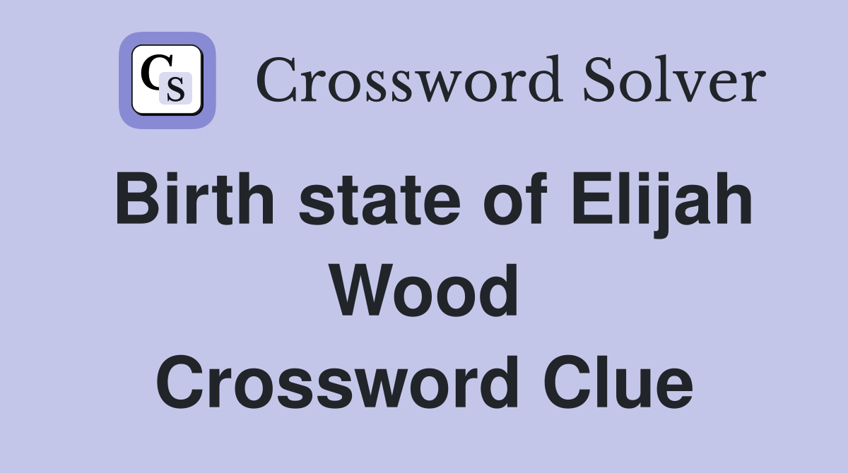 Birth state of Elijah Wood Crossword Clue