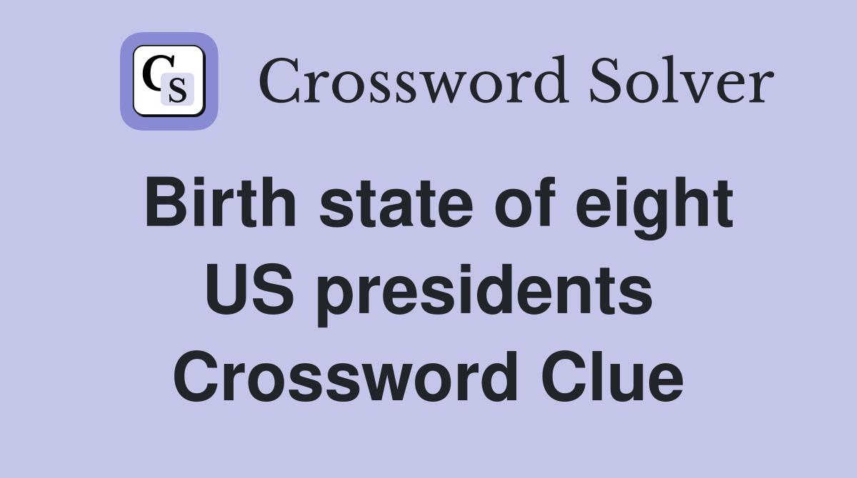 Birth state of eight US presidents Crossword Clue