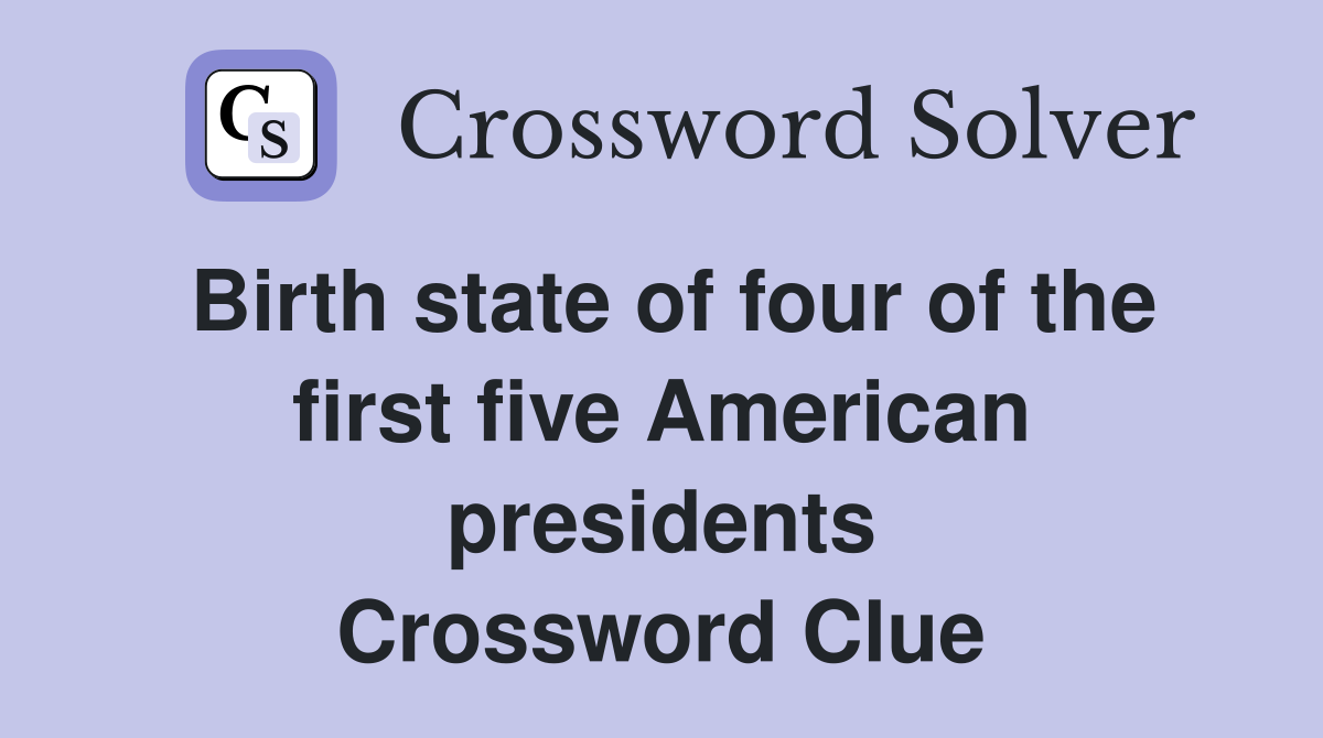Birth state of four of the first five American presidents Crossword Clue