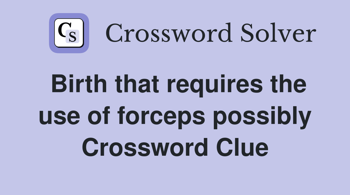 Birth that requires the use of forceps possibly Crossword Clue