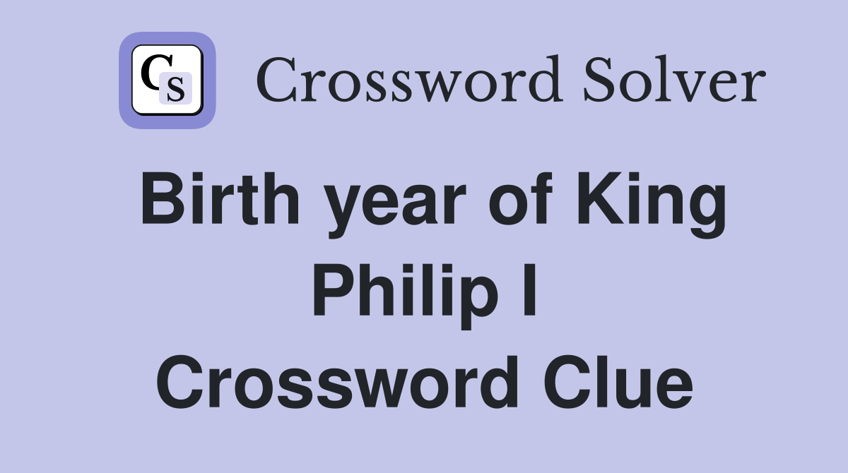 Birth year of King Philip I Crossword Clue