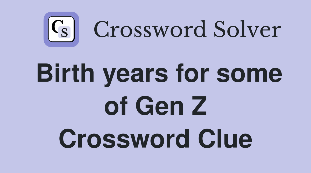 Birth years for some of Gen Z Crossword Clue