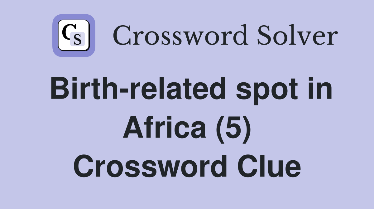 Birth-related spot in Africa (5) Crossword Clue