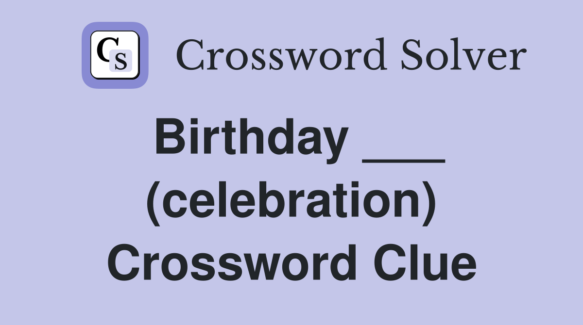 Birthday ___ (celebration) Crossword Clue