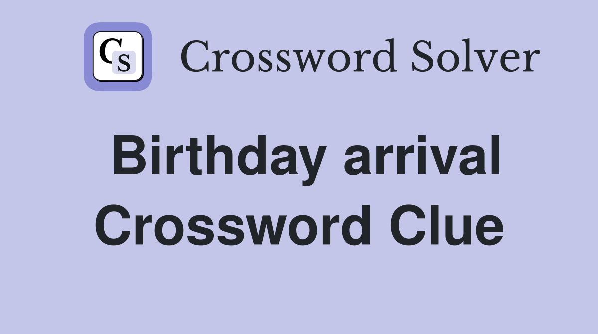 Birthday arrival Crossword Clue