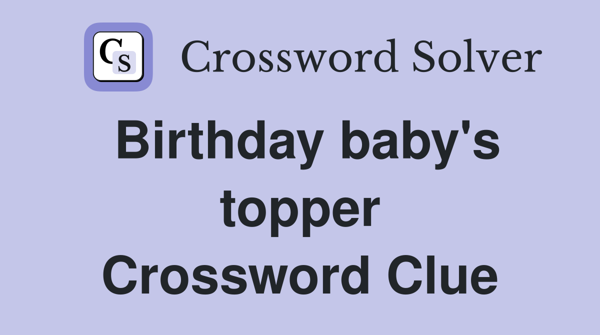 Birthday baby's topper Crossword Clue