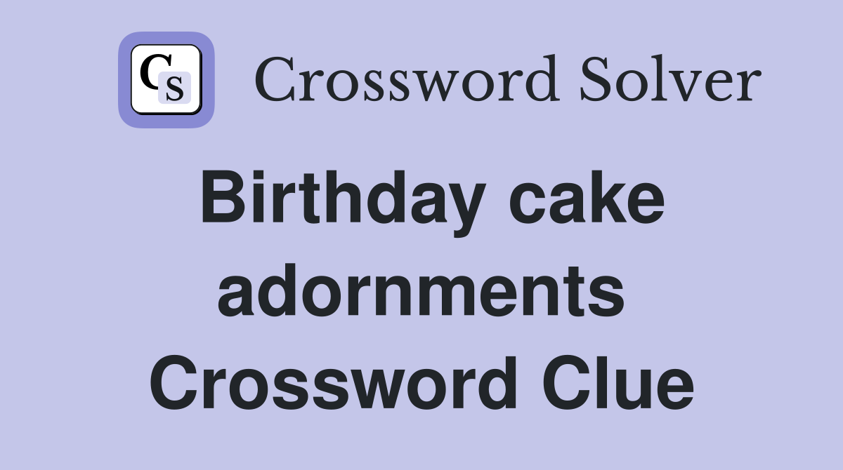 Birthday cake adornments Crossword Clue
