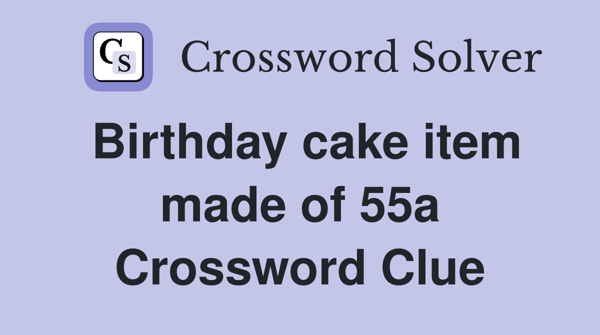 Birthday cake item made of 55a Crossword Clue