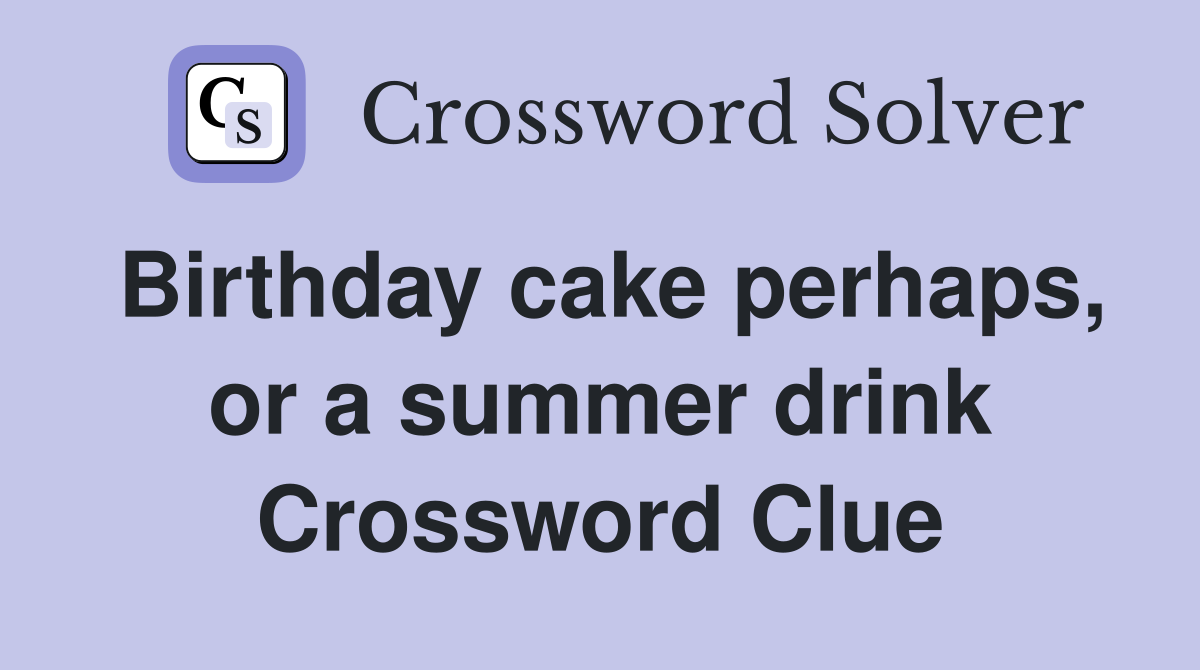 Birthday cake perhaps, or a summer drink Crossword Clue