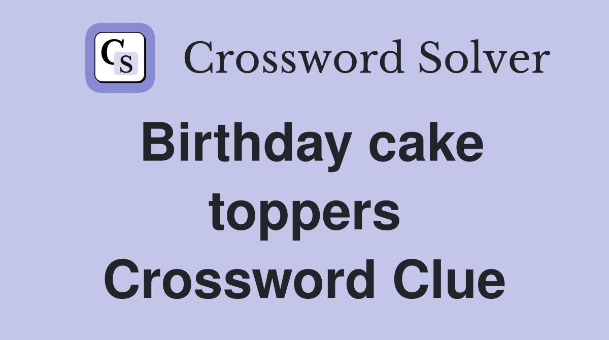 Birthday cake toppers Crossword Clue