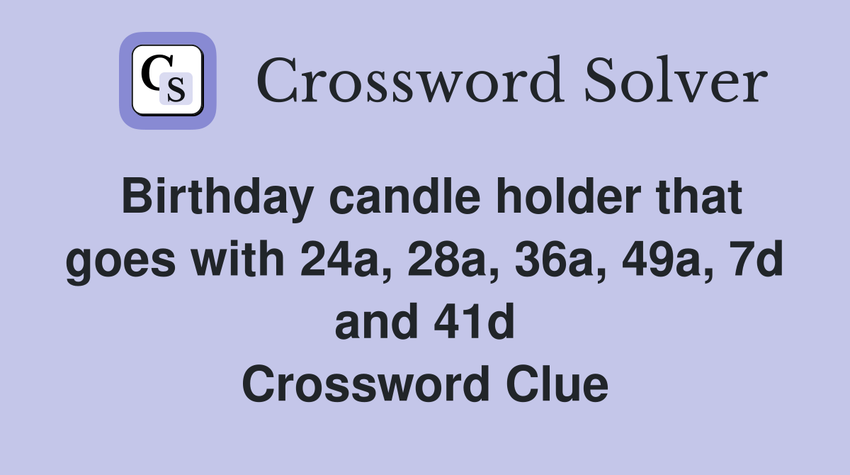 Birthday candle holder that goes with 24a, 28a, 36a, 49a, 7d and 41d Crossword Clue