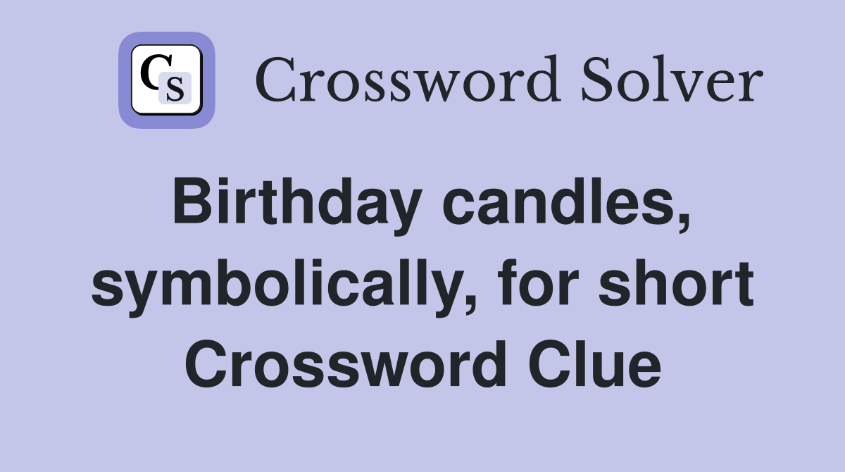 Birthday candles, symbolically, for short Crossword Clue
