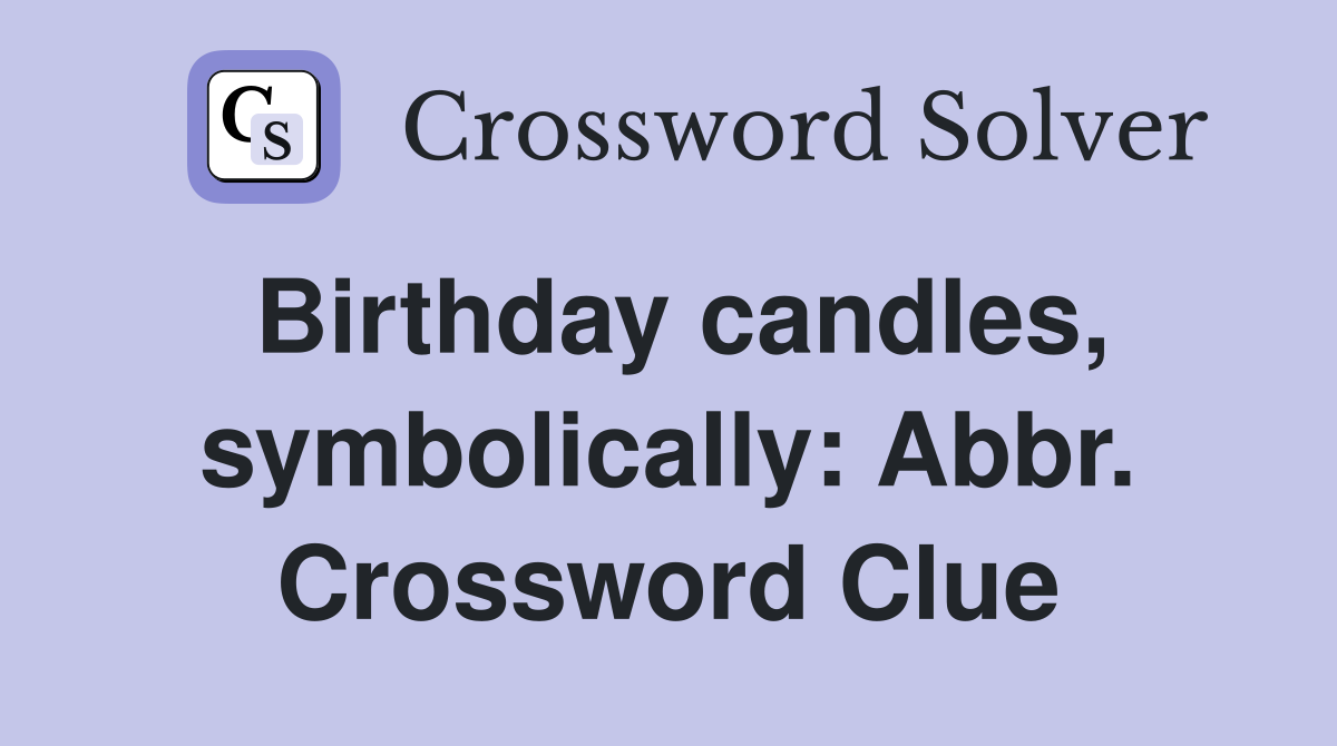 Birthday candles, symbolically: Abbr. Crossword Clue