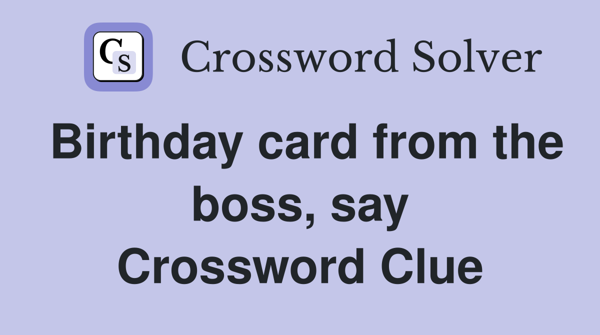 Birthday card from the boss, say Crossword Clue