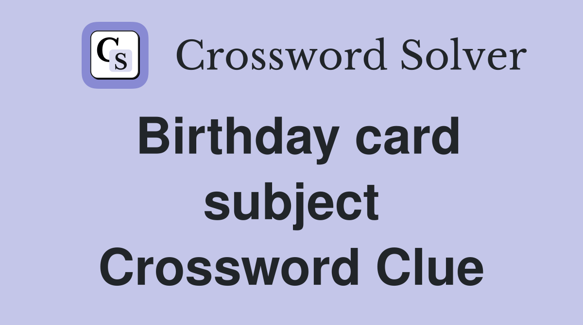 Birthday card subject Crossword Clue