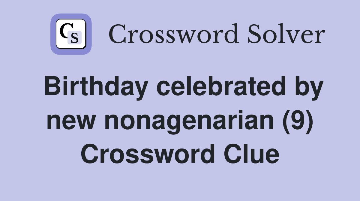 Birthday celebrated by new nonagenarian (9) Crossword Clue