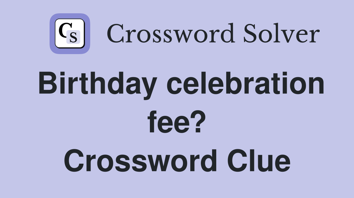 Birthday celebration fee? Crossword Clue