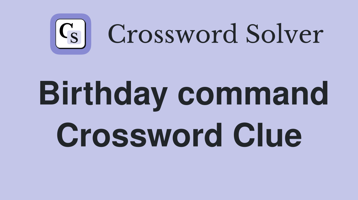 Birthday command Crossword Clue