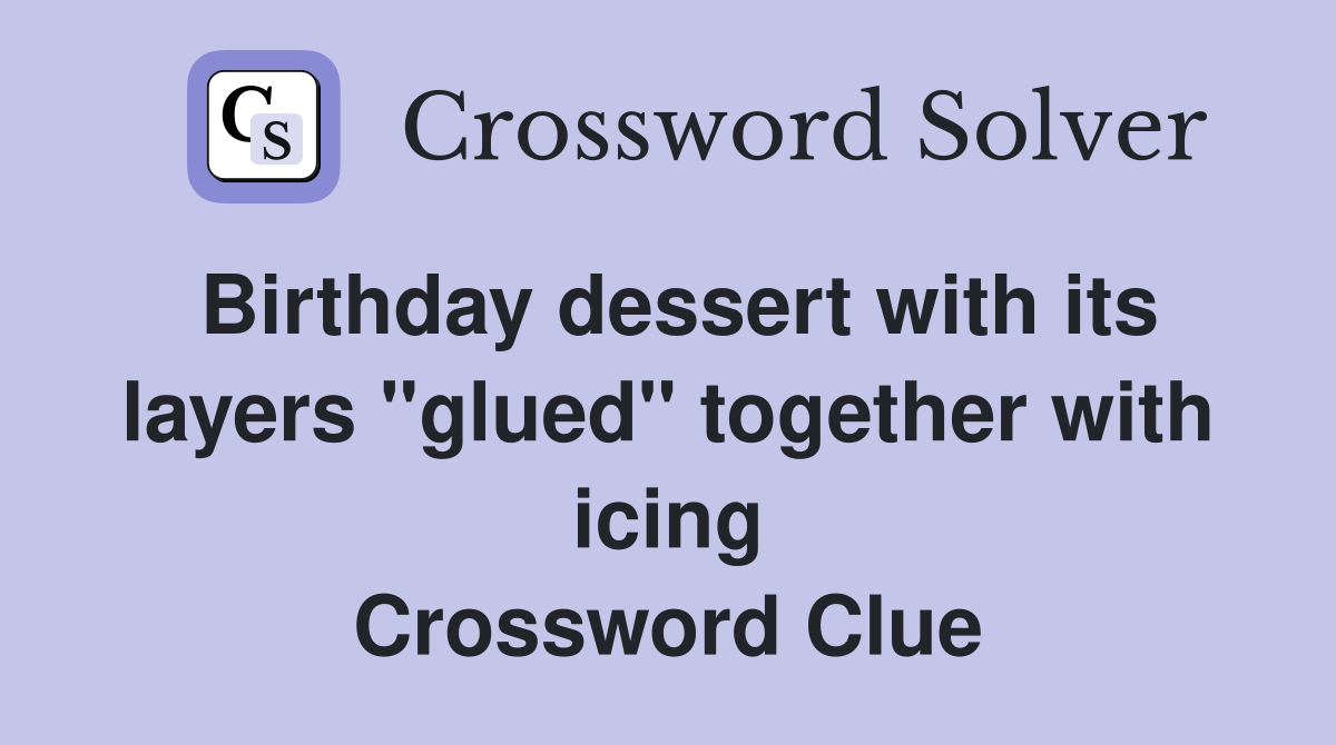 Birthday dessert with its layers "glued" together with icing Crossword Clue