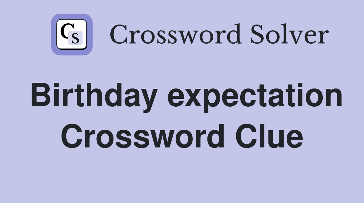 Birthday expectation Crossword Clue