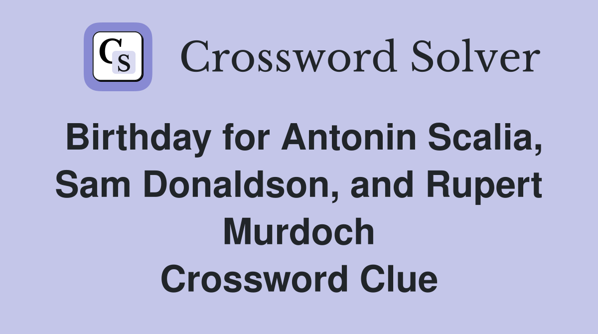 Birthday for Antonin Scalia, Sam Donaldson, and Rupert Murdoch Crossword Clue