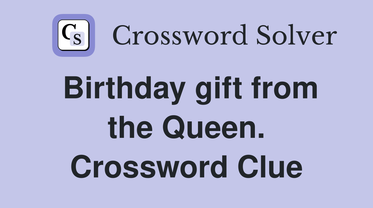 Birthday gift from the Queen. Crossword Clue