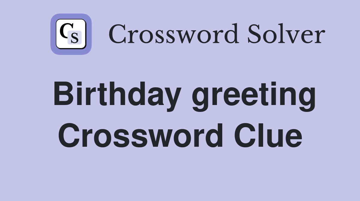 Birthday greeting Crossword Clue