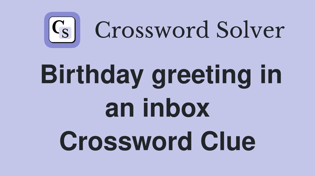 Birthday greeting in an inbox Crossword Clue